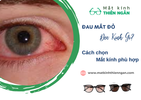 Đau mắt đỏ đeo kính gì? Cách chọn mắt kính phù hợp