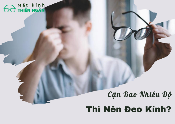 Mắt cận bao nhiêu độ thì nên đeo kính? Đeo kính thế nào là phù hợp